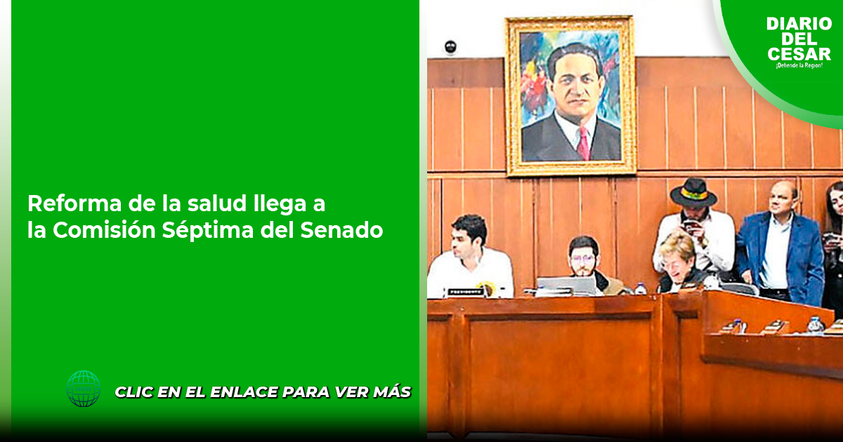 Reforma de la salud llega a la Comisión Séptima del Senado