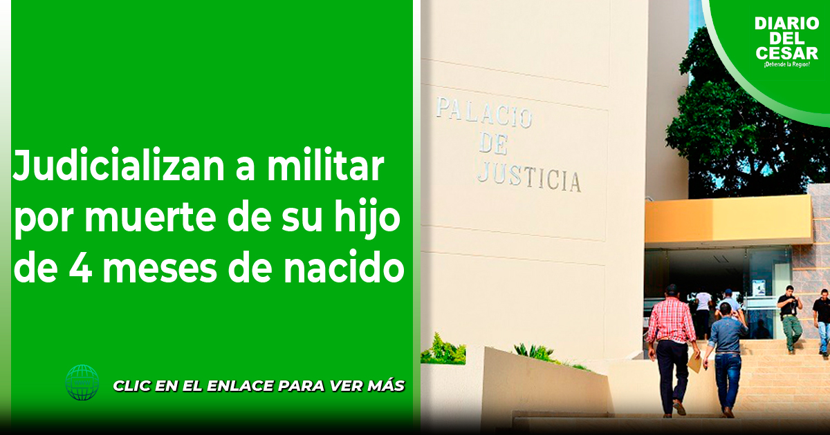 Judicializan a militar por muerte de su hijo de 4 meses de nacido