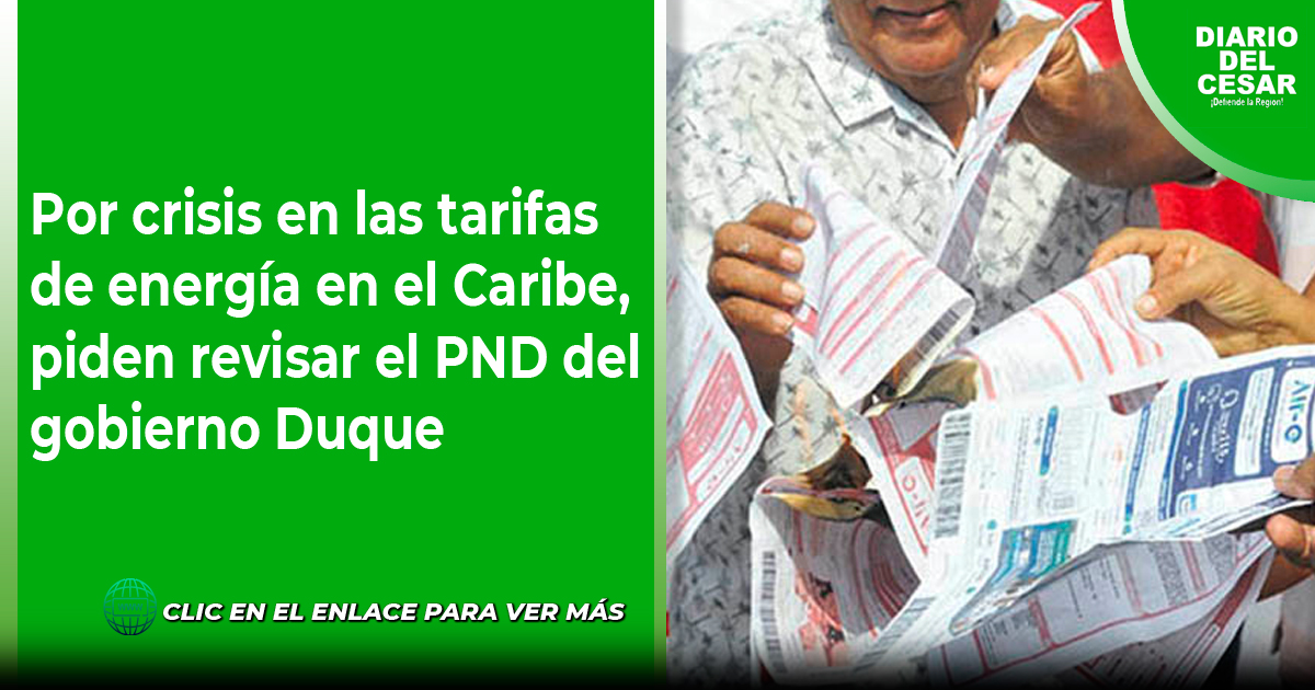 Por crisis en las tarifas de energía en el Caribe, piden revisar el PND ...