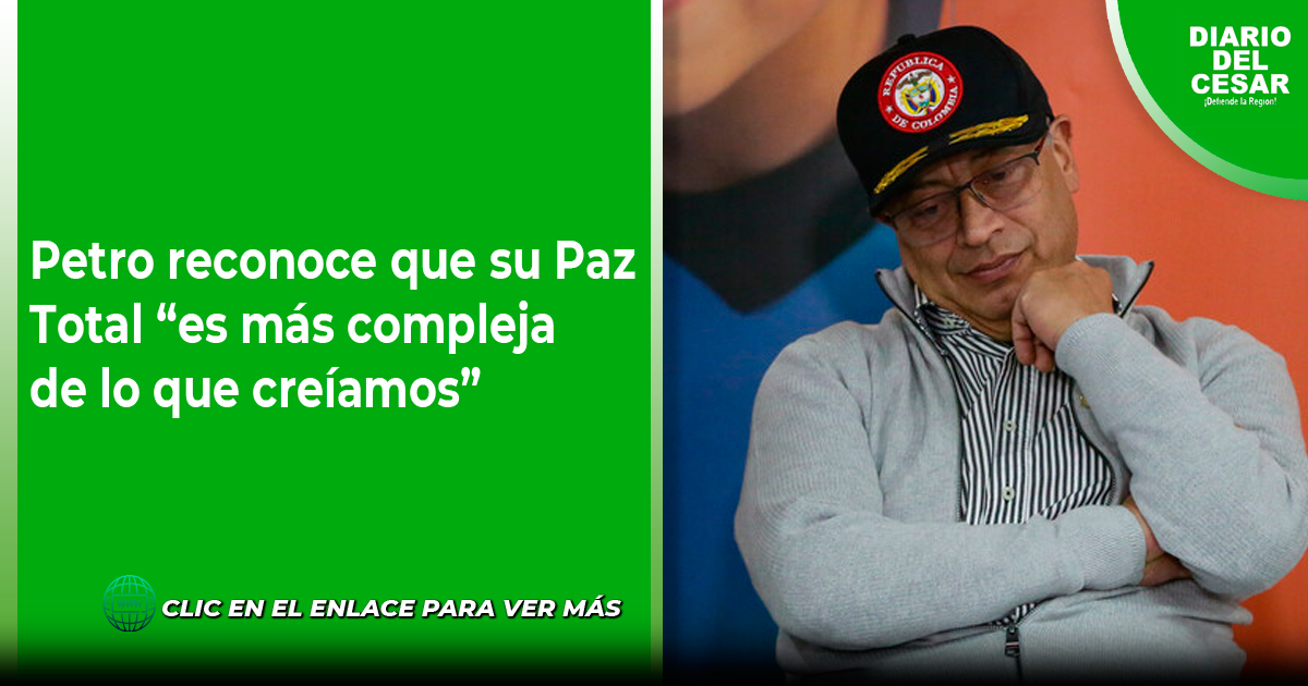 Petro reconoce que su Paz Total “es más compleja de lo que creíamos”