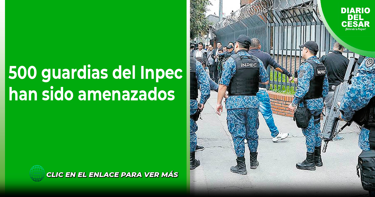 500 guardias del Inpec han sido amenazados