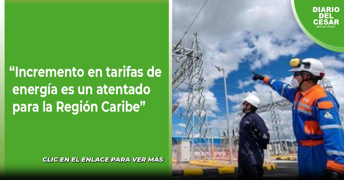 “Incremento en tarifas de energía es un atentado para la Región Caribe”