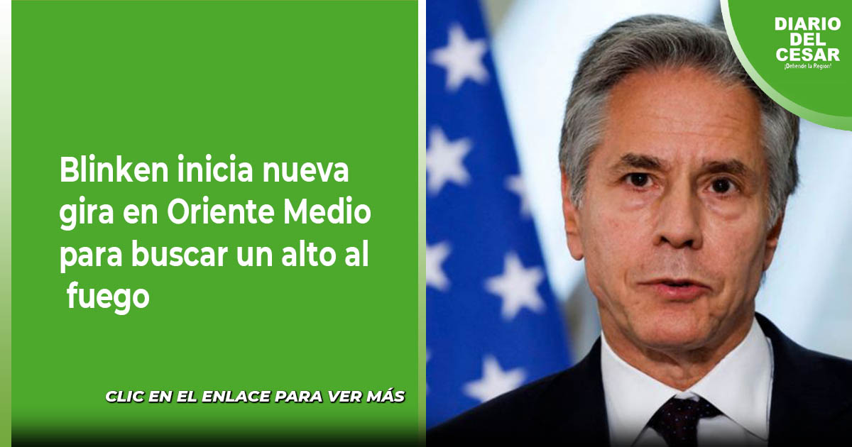 Blinken inicia nueva gira en Oriente Medio para buscar un alto al fuego