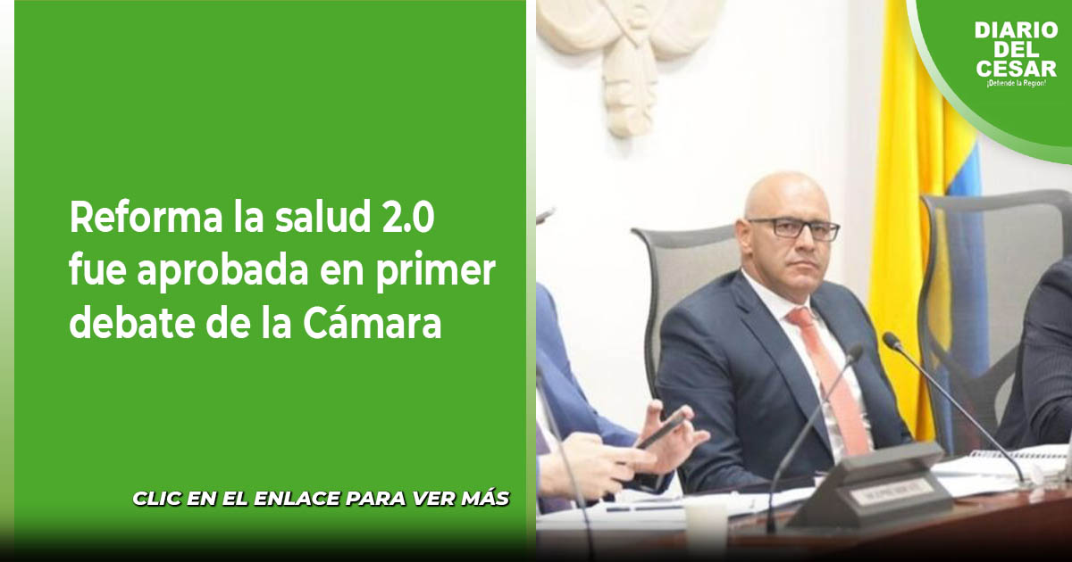 Reforma la salud 2.0 fue aprobada en primer debate de la Cámara
