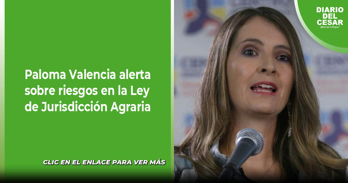 Paloma Valencia alerta sobre riesgos en la Ley de Jurisdicción Agraria