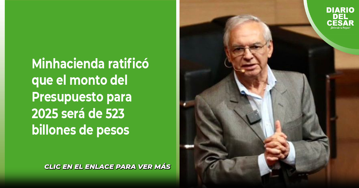 Minhacienda ratificó que el monto del Presupuesto para 2025 será de 523 ...