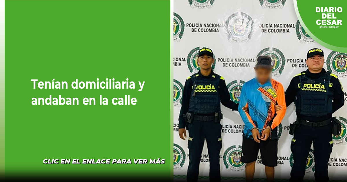 Tenían domiciliaria y andaban en la calle